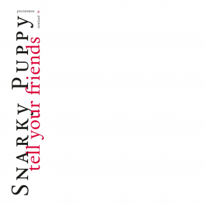 SNARKY PUPPY - TELL YOUR FRIENDS - 10 YEAR ANNIVERSARY
