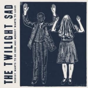 TWILIGHT SAD, THE - NOBODY WANTS TO BE HERE & NOBODY WA