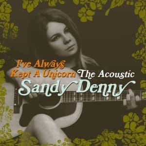 DENNY, SANDY - I VE ALWAYS KEPT A UNICORN - THE AC