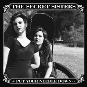 SECRET SISTERS - PUT YOUR NEEDLE DOWN