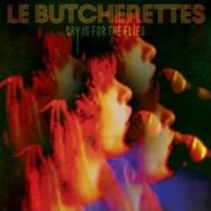 LE BUTCHERETTES - CRY IS FOR THE FLIES