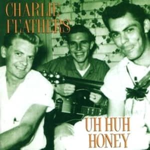 FEATHERS, CHARLIE - UH HUH HONEY