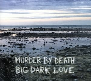 MURDER BY DEATH - BIG, DARK LOVE