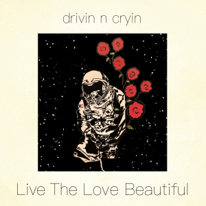 DRIVIN' N' CRYIN' - LIVE THE LOVE BEAUTIFUL
