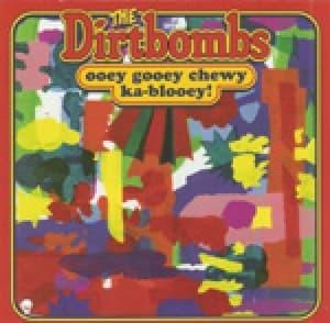 DIRTBOMBS - OOEY GOOEY CHEWEY KA BLOOEY