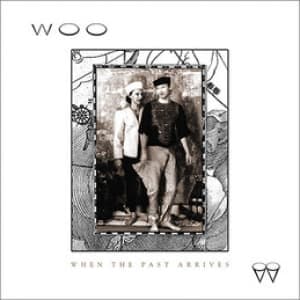 WOO - WHEN THE PAST ARRIVES