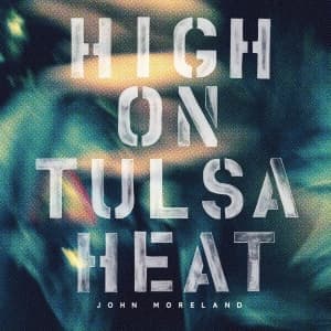 MORELAND, JOHN - HIGH ON TULSA HEAT
