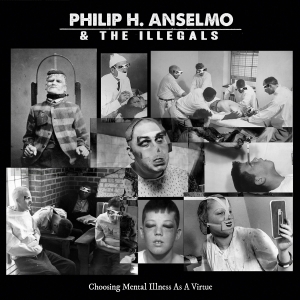ANSELMO, PHILIP H. & THE ILLEGALS - CHOOSING MENTAL ILLNESS AS A VIRTUE