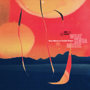 MISCH, TOM & YUSSEF DAYES - WHAT KINDA MUSIC