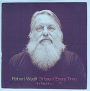 WYATT, ROBERT - DIFFERENT EVERY TIME