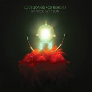 WATSON, PATRICK - LOVE SONGS FOR ROBOTS