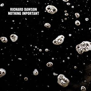 DAWSON, RICHARD - NOTHING IMPORTANT