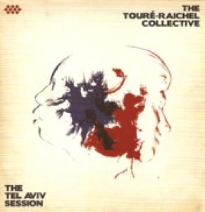 TOURÉ-RAICHEL COLLECTIVE, THE - THE TEL AVIV SESSION