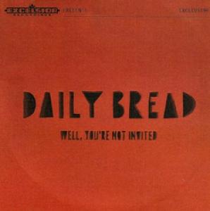 DAILY BREAD - WELL, YOU'RE NOT INVITED