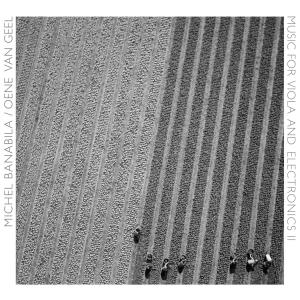 BANABILA, MICHEL / OENE VAN GEEL - MUSIC FOR VIOLA AND ELECTRONICS II