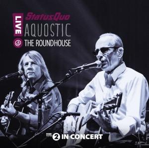 STATUS QUO - AQUOSTIC! LIVE AT THE ROUNDHOUSE