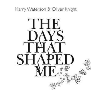 WATERSON, MARRY & OLIVIER KNIGHT - THE DAYS THAT SHAPED ME