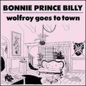 BONNIE PRINCE BILLY - WOLFROY GOES TO TOWN