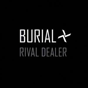 BURIAL - RIVAL DEALER