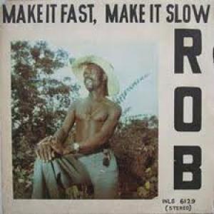 ROB - MAKE IT FAST, MAKE IT SLOW