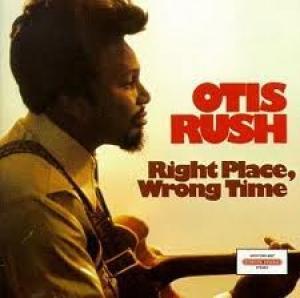 OTIS RUSH - RIGHT PLACE, WRONG TIME