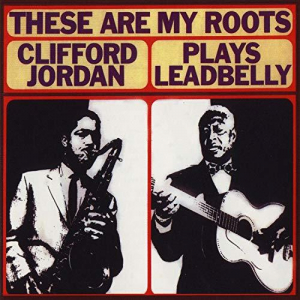 CLIFFORD JORDAN - THESE ARE MY ROOTS - CLIFFORD JORDA