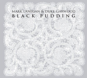 MARK LANEGAN & DUKE GARWOOD - BLACK PUDDING