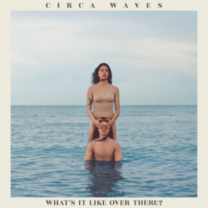 CIRCA WAVES - WHATS IT LIKE OVER THERE