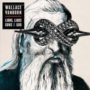 WALLACE VANBORN - LIONS LIARS GUNS AND GOD