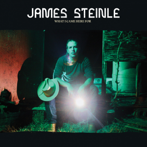 STEINLE, JAMES - WHAT I CAME HERE FOR