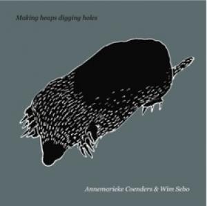 ANNEMARIEKE COENDERS & WIM SEBO - MAKING HEAPS DIGGING HOLES