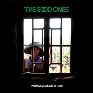 GOOD ONES - RWANDA, YOU SHOULD BE LOVED