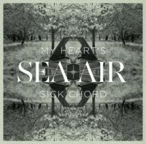 SEA & AIR - MY HEART S SICK CHORD