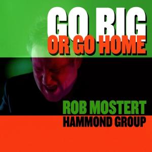 MOSTERT, ROB -HAMMOND GROUP- - GO BIG OR GO HOME