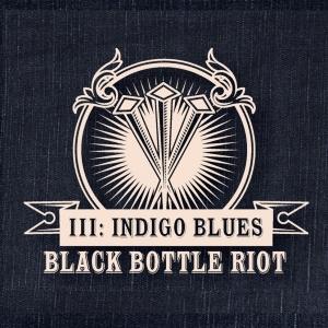 BLACK BOTTLE RIOT - III: INDIGO BLUES