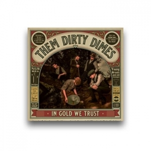 THEM DIRTY DIMES - IN GOLD WE TRUST