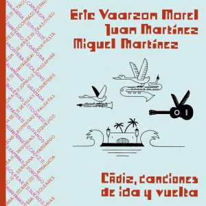 VAARZON MOREL, ERIC & JUAN & ICHAEL MARTINEZ - CADIZ, CANCIONES DE IDA Y VUELTA