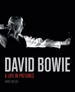 WELCH, CHRIS - DAVID BOWIE: A LIFE IN PICTURES