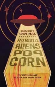 HAL, GEORGE VAN - ROBOTS, ALIENS EN POPCORN