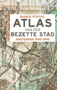 STIGTER, BIANCA - ATLAS VAN EEN BEZETTE STAD AMSTERDAM 1940-1945