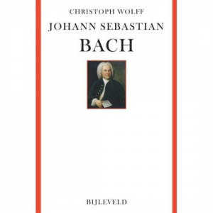 WOLFF, CHRISTOPH - JOHANN SEBASTIAN BACH- ZIJN LEVEN, ZIJN MUZIEK, ZIJN GE