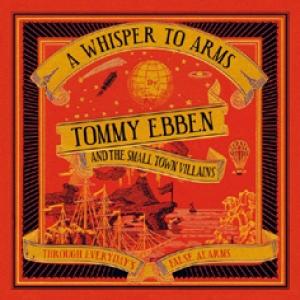 EBBEN, TOMMY & THE SMALL TOWN VILLAINS - A WHISPER TO ARMS