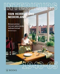 KUIPERS, MARIEKE - INTERIEURS VAN EEN HERRIJZEND NEDERLAND 1940-1965