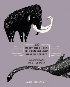 SAFSTROM, MAJA - DE MEEST BIJZONDERE DIEREN DIE OOIT HEBBEN GELEEFD