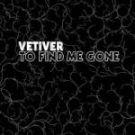TO FIND ME GONE, VETIVER, LP, 0655035400716