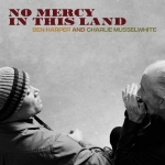 NO MERCY IN THIS LAND, HARPER, BEN & CHARLIE MUSSELWHITE, CD, 8714092756128