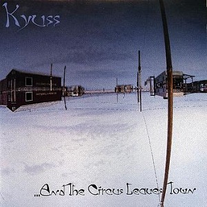 KYUSS - AND THE CIRCUS LEAVES TOWN