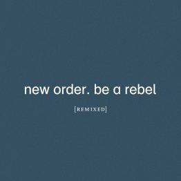 NEW ORDER - BE A REBEL REMIXED