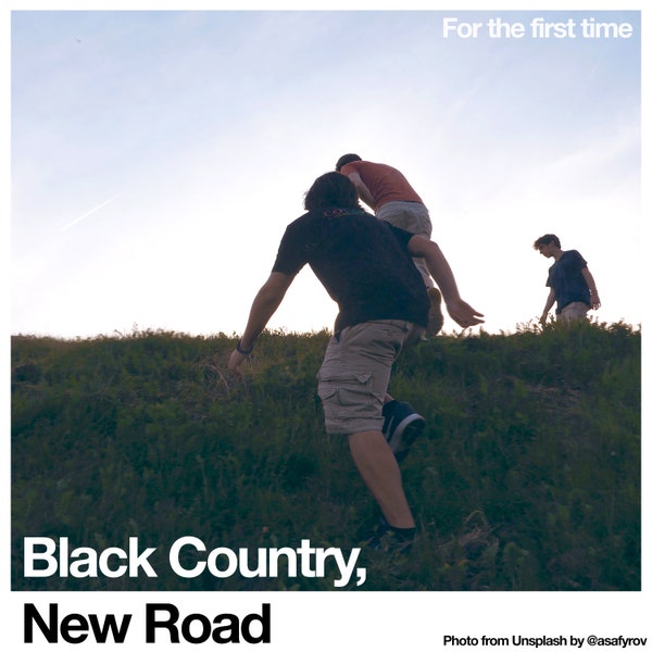 BLACK COUNTRY NEW ROAD - FOR THE FIRST TIME