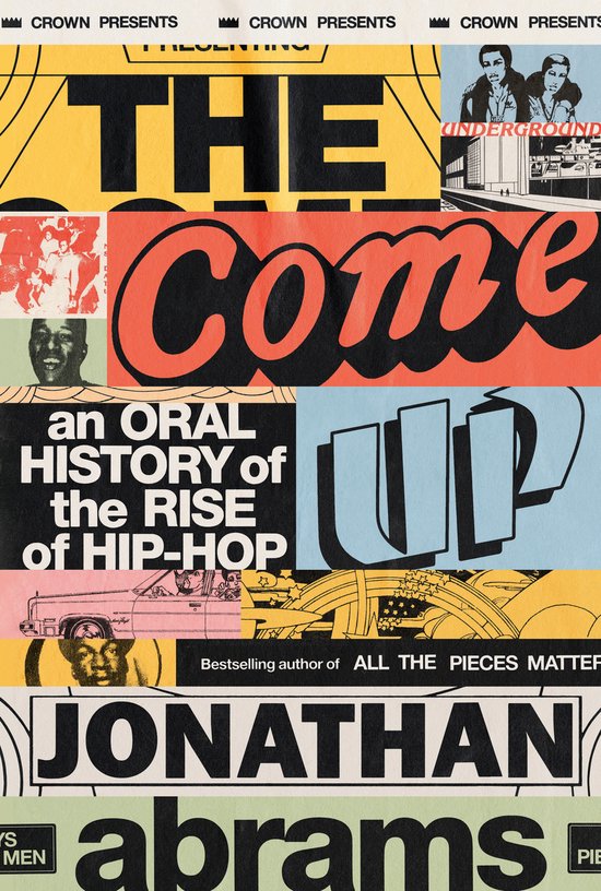 ABRAHAMS, JONATHAN - THE COME UP: THE ORAL HISTORY OF THE RISE OF HIP HOP